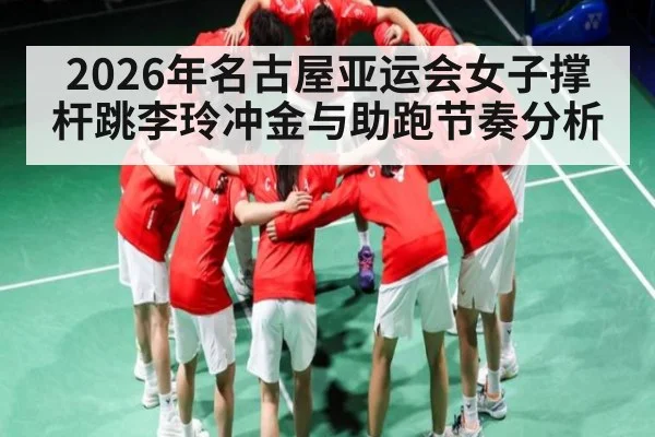 2026年名古屋亚运会女子撑杆跳李玲冲金与助跑节奏分析（kaiyun）