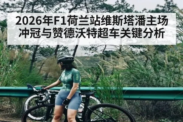 2026年F1荷兰站维斯塔潘主场冲冠与赞德沃特超车关键分析